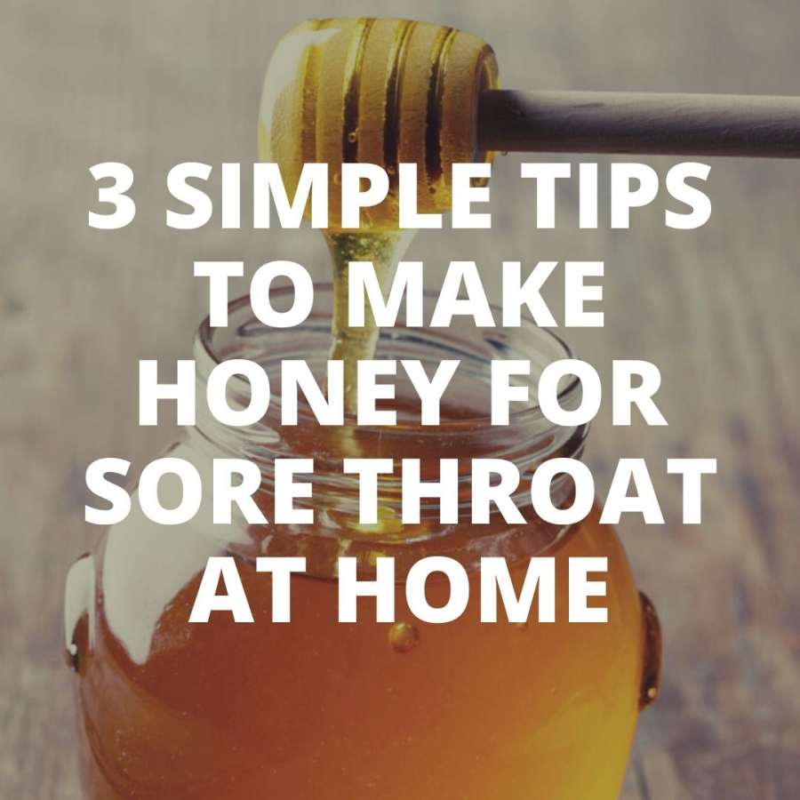 Best 3 simple tips to make honey for sore throat at home
