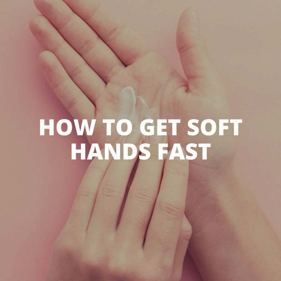 How to get soft hands fast